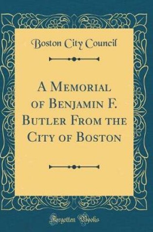 Cover of A Memorial of Benjamin F. Butler From the City of Boston (Classic Reprint)