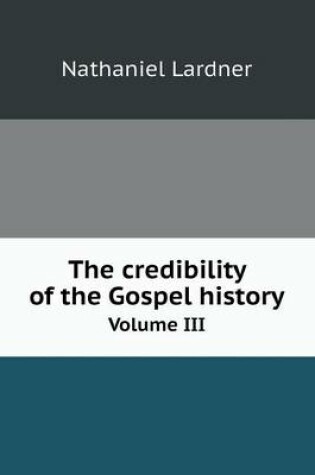 Cover of The credibility of the Gospel history Volume III