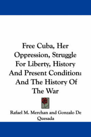 Cover of Free Cuba, Her Oppression, Struggle for Liberty, History and Present Condition