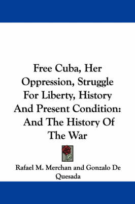 Book cover for Free Cuba, Her Oppression, Struggle for Liberty, History and Present Condition