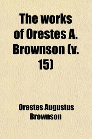 Cover of The Works of Orestes A. Brownson (Volume 15)