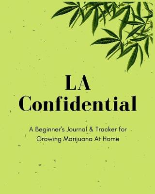 Book cover for LA Confidential - A Beginner's Journal & Tracker for Growing Marijuana At Home