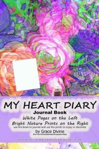 Cover of MY HEART DIARY Journal Book White Pages on the Left Bright Nature Prints on the Right use the book to journal and use the prints to enjoy or decorate by Grace Divine