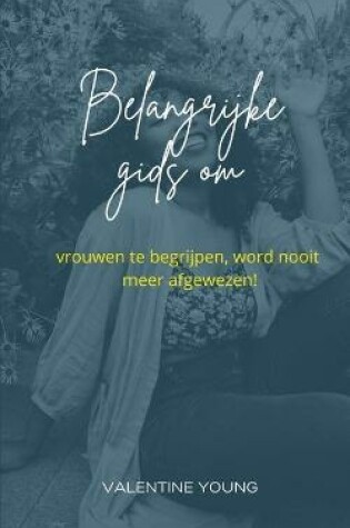 Cover of Belangrijke gids voor het begrijpen van vrouwen, word nooit meer afgewezen!