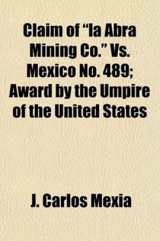 Cover of Claim of "La Abra Mining Co." vs. Mexico No. 489; Award by the Umpire of the United States