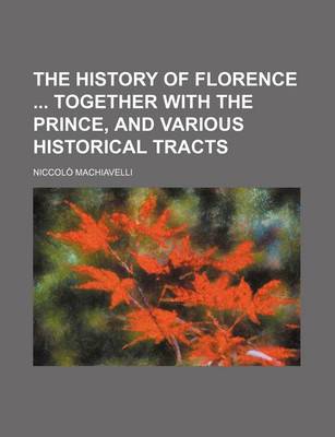 Book cover for The History of Florence Together with the Prince, and Various Historical Tracts