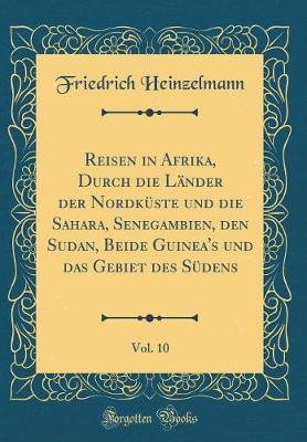 Book cover for Reisen in Afrika, Durch die Länder der Nordküste und die Sahara, Senegambien, den Sudan, Beide Guinea's und das Gebiet des Südens, Vol. 10 (Classic Reprint)