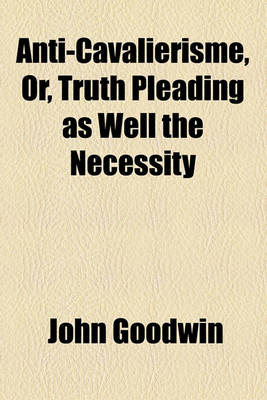 Book cover for Anti-Cavalierisme, Or, Truth Pleading as Well the Necessity