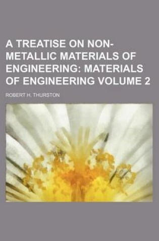 Cover of A Treatise on Non-Metallic Materials of Engineering Volume 2