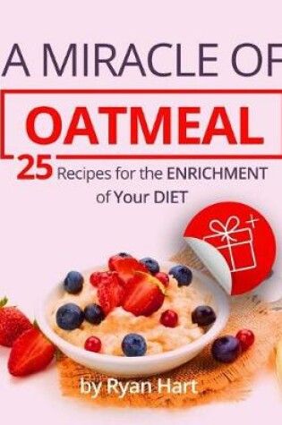 Cover of A miracle of oatmeal. 25 recipes for the enrichment of your diet.Full color