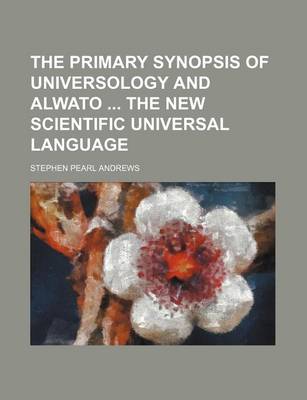 Book cover for The Primary Synopsis of Universology and Alwato the New Scientific Universal Language