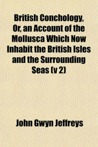 Cover of British Conchology, Or, an Account of the Mollusca Which Now Inhabit the British Isles and the Surrounding Seas (V 2)