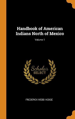 Book cover for Handbook of American Indians North of Mexico; Volume 1