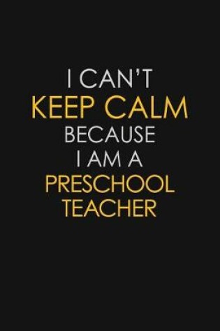 Cover of I Can't Keep Calm Because I Am A Preschool Teacher