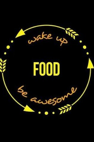 Cover of Wake Up Food Be Awesome Gift Notebook for a Food Industry Worker, Wide Ruled Journal