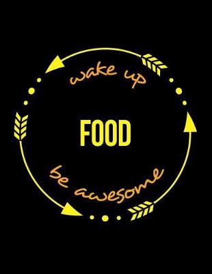 Book cover for Wake Up Food Be Awesome Gift Notebook for a Food Industry Worker, Wide Ruled Journal