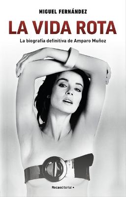 Book cover for La Vida Rota. La Biografia Definitiva de Amparo Munoz