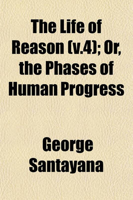 Book cover for The Life of Reason (V.4); Or, the Phases of Human Progress