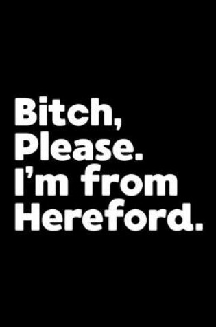 Cover of Bitch, Please. I'm From Hereford.