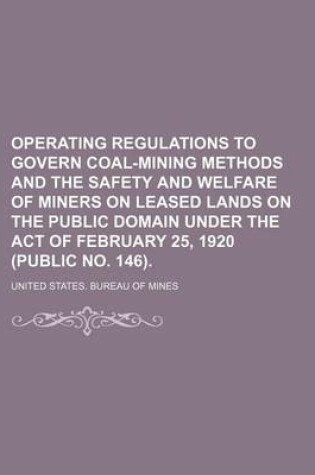 Cover of Operating Regulations to Govern Coal-Mining Methods and the Safety and Welfare of Miners on Leased Lands on the Public Domain Under the Act of February 25, 1920 (Public No. 146).