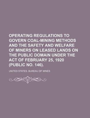 Book cover for Operating Regulations to Govern Coal-Mining Methods and the Safety and Welfare of Miners on Leased Lands on the Public Domain Under the Act of February 25, 1920 (Public No. 146).