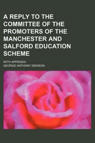 Cover of A Reply to the Committee of the Promoters of the Manchester and Salford Education Scheme; With Appendix