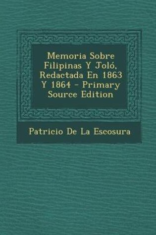 Cover of Memoria Sobre Filipinas y Jolo, Redactada En 1863 y 1864 - Primary Source Edition