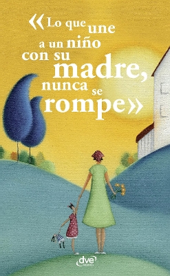 Book cover for Lo que une a un niño con su madre, nunca se rompe