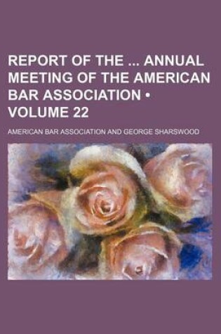 Cover of Report of the Annual Meeting of the American Bar Association (Volume 22)