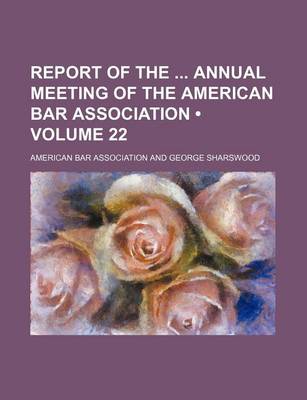 Book cover for Report of the Annual Meeting of the American Bar Association (Volume 22)