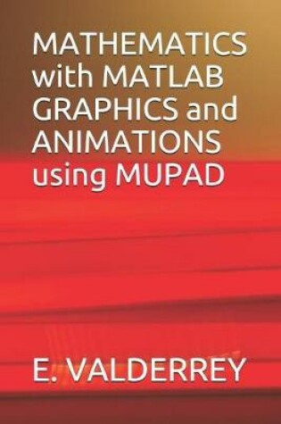 Cover of MATHEMATICS with MATLAB GRAPHICS and ANIMATIONS using MUPAD