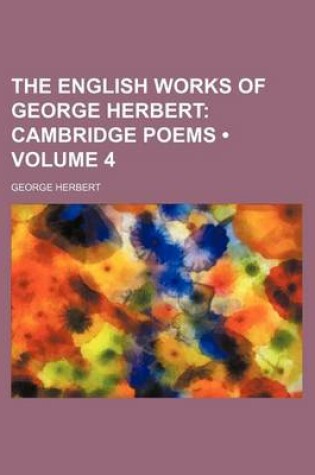 Cover of The English Works of George Herbert (Volume 4); Cambridge Poems