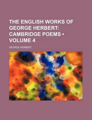 Book cover for The English Works of George Herbert (Volume 4); Cambridge Poems