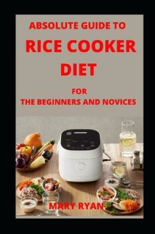 Cover of Absolute Guide To Rice Cooker Diet For Beginners and Novices