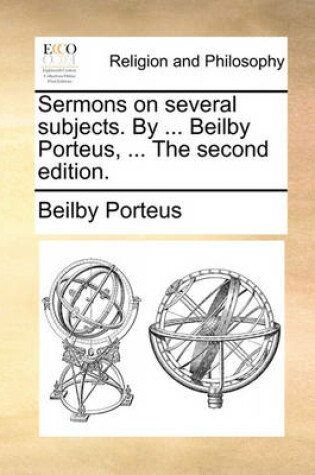 Cover of Sermons on Several Subjects. by ... Beilby Porteus, ... the Second Edition.