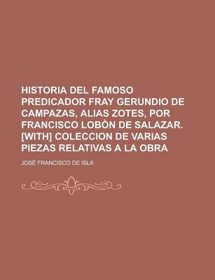 Book cover for Historia del Famoso Predicador Fray Gerundio de Campazas, Alias Zotes, Por Francisco Lobon de Salazar. [With] Coleccion de Varias Piezas Relativas A L