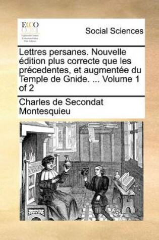 Cover of Lettres Persanes. Nouvelle Edition Plus Correcte Que Les Precedentes, Et Augmentee Du Temple de Gnide. ... Volume 1 of 2