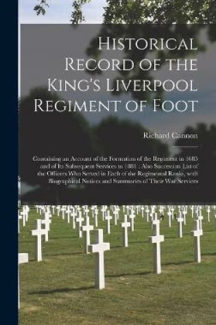 Cover of Historical Record of the King's Liverpool Regiment of Foot [microform]