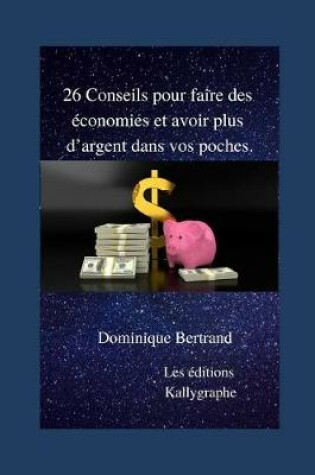 Cover of 26 Conseils Pour Faire Des Economies Et Avoir Plus d'Argent Dans Vos Poches.