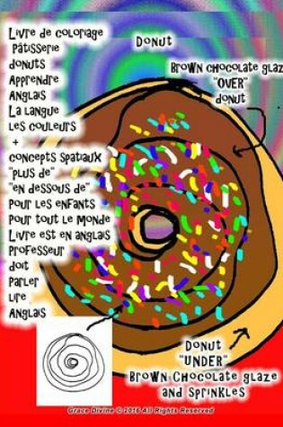 Cover of Livre de coloriage Pâtisserie donuts Apprendre Anglais La langue les couleurs + concepts spatiaux "plus de" "en dessous de" Pour les enfants Pour tout le monde Livre est en anglais Professeur doit Parler lire Anglais