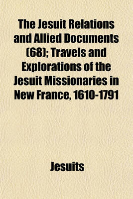 Book cover for The Jesuit Relations and Allied Documents (68); Travels and Explorations of the Jesuit Missionaries in New France, 1610-1791