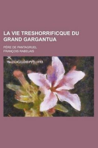 Cover of La Vie Treshorrificque Du Grand Gargantua; Pere de Pantagruel