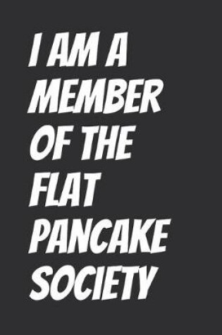 Cover of I Am A Member Of The Flat Pancake Society