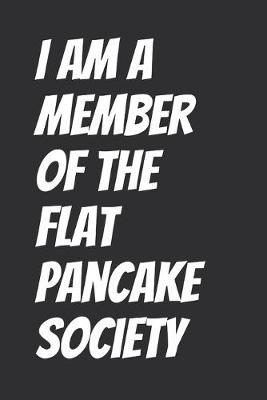 Book cover for I Am A Member Of The Flat Pancake Society