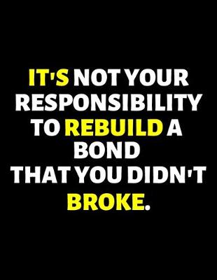 Book cover for It's Not Your Responsibility To Rebuild A Bond That You Didn't Broke