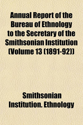 Book cover for Annual Report of the Bureau of Ethnology to the Secretary of the Smithsonian Institution (Volume 13 (1891-92))