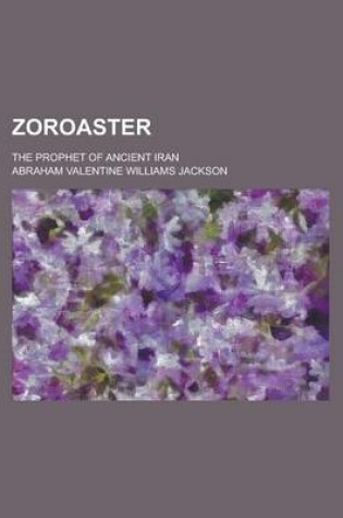 Cover of Zoroaster; The Prophet of Ancient Iran