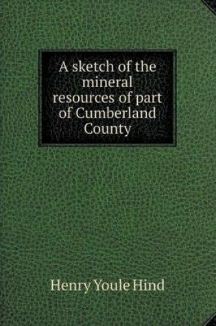 Cover of A sketch of the mineral resources of part of Cumberland County
