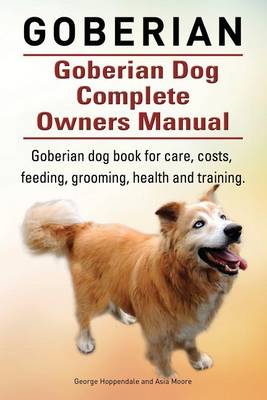 Book cover for Goberian. Goberian Dog Complete Owners Manual. Goberian dog book for care, costs, feeding, grooming, health and training.