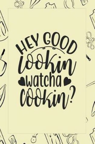 Cover of Hey Good Lookin Watcha Cookin?